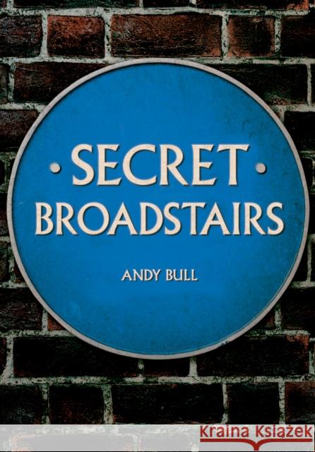 Secret Broadstairs Andy Bull 9781445695952