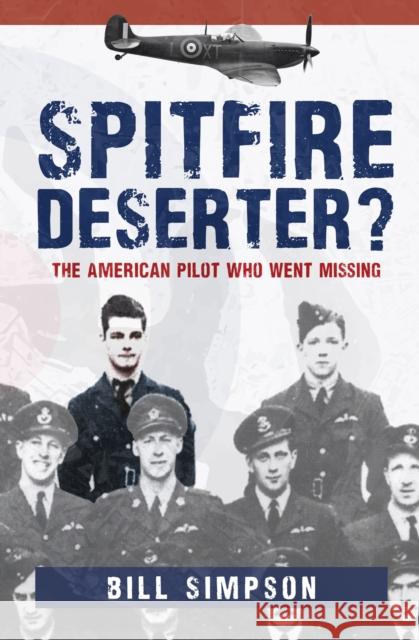 Spitfire Deserter?: The American Pilot Who Went Missing Bill Simpson 9781445696225 Amberley Publishing