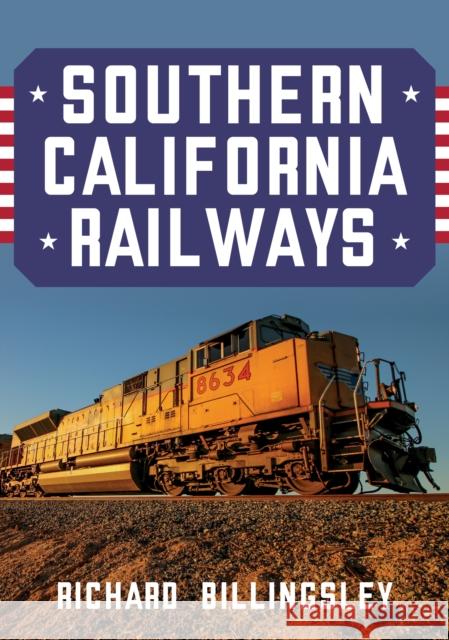 Southern California Railways Richard Billingsley 9781445696317 Amberley Publishing