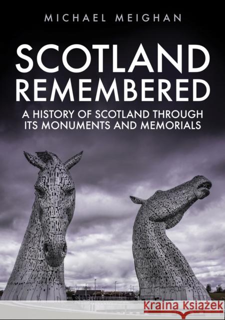 Scotland Remembered: A History of Scotland Through its Monuments and Memorials Michael Meighan 9781445696508 Amberley Publishing