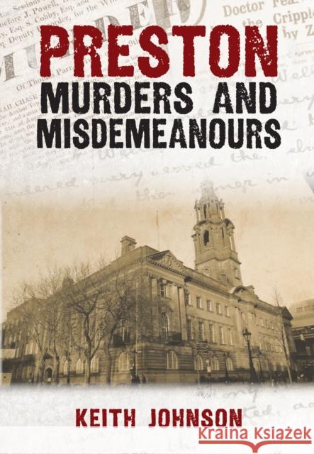 Preston Murders and Misdemeanours Keith Johnson 9781445696621 Amberley Publishing