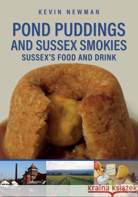 Pond Puddings and Sussex Smokies: Sussex's Food and Drink Kevin Newman 9781445697062 Amberley Publishing