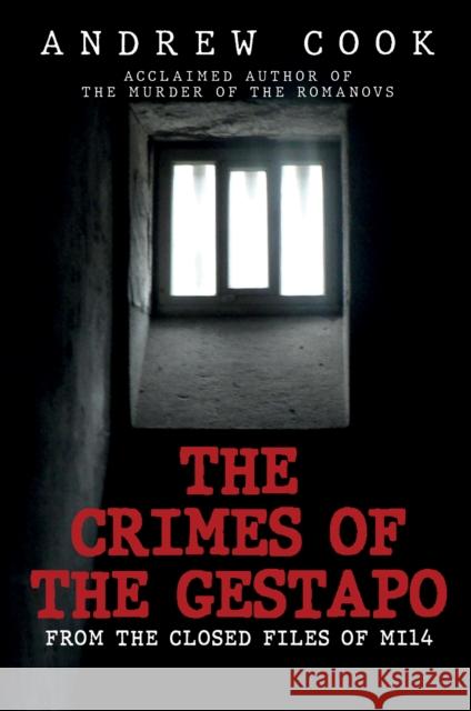 The Crimes of the Gestapo: From the Closed Files of MI14 Andrew Cook 9781445698366