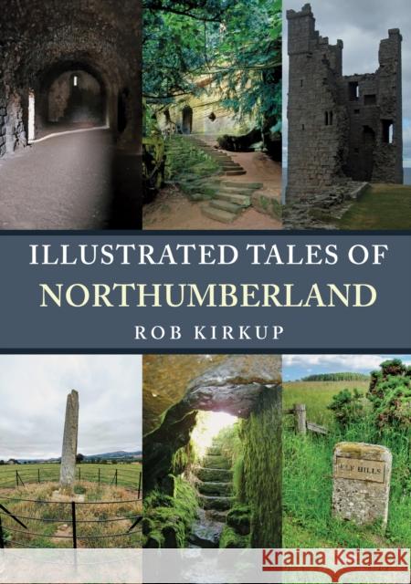 Illustrated Tales of Northumberland Rob Kirkup 9781445698847 Amberley Publishing