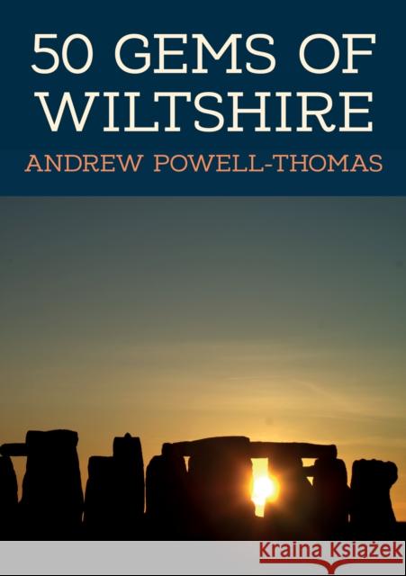 50 Gems of Wiltshire: The History & Heritage of the Most Iconic Places Andrew Powell-Thomas 9781445698922