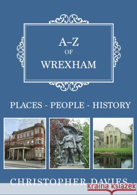 A-Z of Wrexham: Places-People-History Christopher Davies 9781445699059 Amberley Publishing