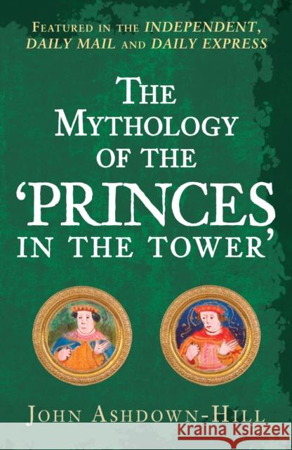 The Mythology of the 'Princes in the Tower' John Ashdown-Hill 9781445699134