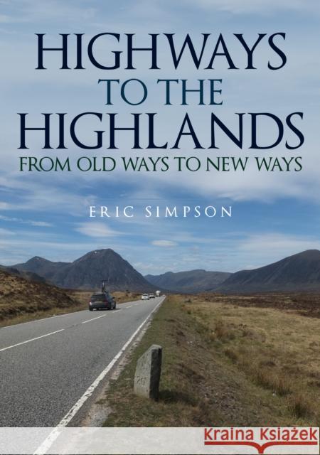 Highways to the Highlands: From Old Ways to New Ways Eric Simpson 9781445699240