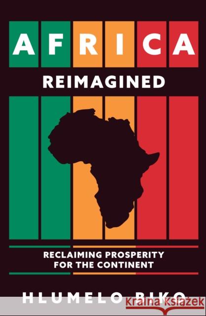 Africa Reimagined: Reclaiming Prosperity for the Continent Hlumelo Biko 9781445699721 Amberley Publishing