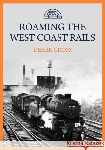 Roaming the West Coast Rails Derek Cross 9781445699967 Amberley Publishing