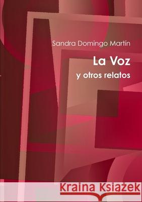 La voz y otros relatos Sandra Domingo Martín 9781445702872 Lulu.com