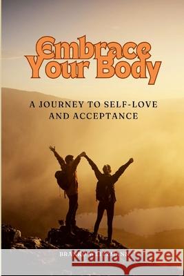 Embrace Your Body: A Journey to Self-Love and Acceptance Branko Weitzmann 9781445709284