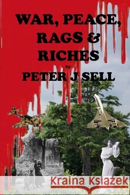 War, Peace, Rags & Riches Peter J. Sell 9781445713878