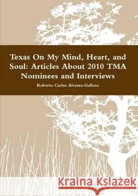 Texas On My Mind, Heart, and Soul: Articles About 2010 TMA Nominees and Interviews By The Author Alvarez-Galloso, Roberto Carlos 9781445715230