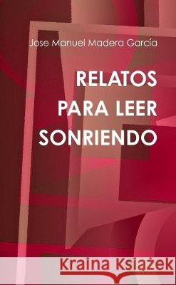 Relatos Para Leer Sonriendo Jose Manuel Madera Garcia 9781445720517 Lulu Press Inc