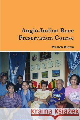 Anglo-Indian Race Preservation Course MR Warren Brown Warren Brown 9781445734729 Lulu.com