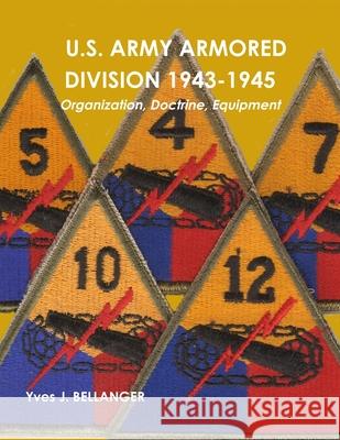 U.S. Army Armored Division 1943-1945: Organization, Doctrine, Equipment Bellanger, Yves J. 9781445738956 Lulu.com