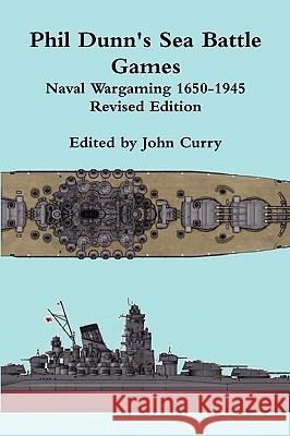 Phil Dunn's Sea Battle Games Naval Wargaming 1650-1945 John Curry, Phil Dunn 9781445742977 Lulu.com