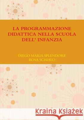 La Programmazione Didattica Nella Scuola Dell\' Infanzia Diego Maria Splendore Rosa Schiavo 9781445746425