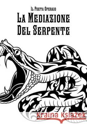 La Mediazione Del Serpente Il Poeta Operaio   9781445747354 Lulu Press Inc