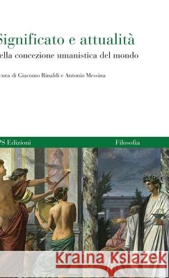 Significato e attualit? della concezione umanistica del mondo Giacomo Rinaldi Antonio Messina 9781445748368