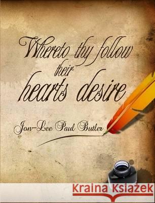 Whereto thy follow their hearts desire Jon-Lee Paul Butler 9781445750187 Lulu Press