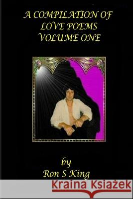 A Compilation of my LOVE POEMS. RON S KING 9781445750521 Lulu.com