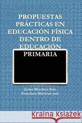 Propuestas Prácticas En Educación Física Dentro de Educación Primaria Martínez Soto, Javier, Martínez Soto, Francisco 9781445750934