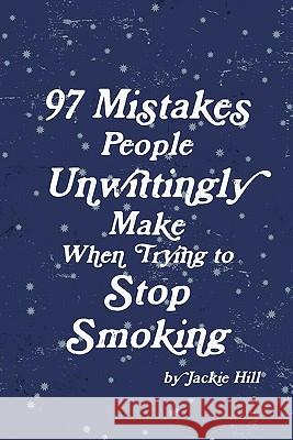 97 Mistakes People Unwittingly Make When Trying to Stop Smoking Jackie Hill (Chapel Allerton Hospital Leeds) 9781445754581 Lulu.com