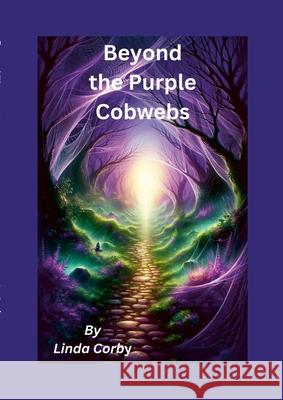 Beyond The Purple Cobwebs: Novel & Screenplay of (Beyond The Purple Cobwebs) Linda Corby 9781445755977
