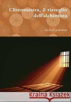 clitemnestra, il risveglio dell'alchimista Poledrini, Michele 9781445756356 Lulu Press Inc