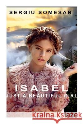 Isabel. Just a Beautiful Girl Sergiu Somesan 9781445768014 Lulu.com