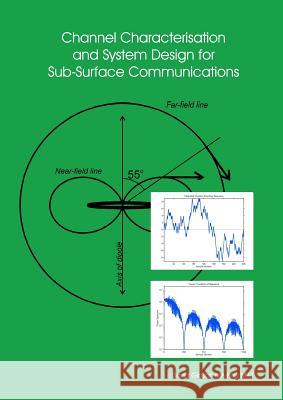 Channel Characterisation and System Design for Sub-Surface Communications David Gibson (Chief Executive of the Association of Building Engineers) 9781445769530 Lulu.com