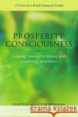 Prosperity Consciousness. Leading Yourself to Money with Conscious Awareness Steven Bowman, Chutisa Bowman 9781445770697 Lulu.com