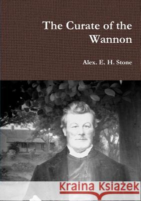 The Curate of the Wannon Alex. E. H. Stone 9781445771731 Lulu.com