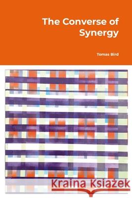The Converse of Synergy Tomas Bird 9781445772714 Lulu.com