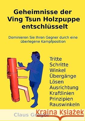 Geheimnisse der Ving Tsun Holzpuppe entschlüsselt Gregor, Claus 9781445774114 Lulu.com