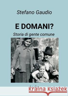 E Domani?: Storia di gente comune Stefano Gaudio 9781445774237