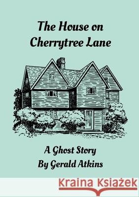 The House on Cherrytree Lane: A Ghost Story Gerald Atkins 9781445776835