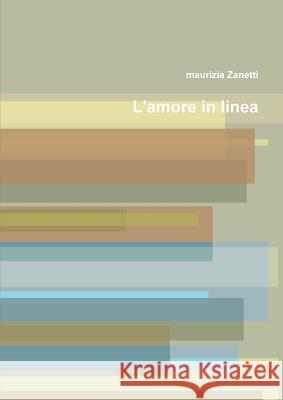L'amore in linea Zanetti, Maurizia 9781445778099 Lulu.com