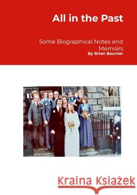 All in the Past: Some biographical notes and memoirs Brian Bourner 9781445778433