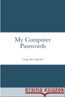 My Computer Passwords Osagie Ogholoh 9781445780108 Lulu.com