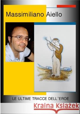 Le Ultime Tracce Dell'eroe Massimiliano Aiello 9781445780542
