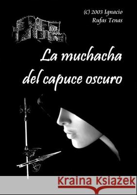 La Muchacha del Capuce Oscuro José Ignacio Rufas Tenas 9781445781181