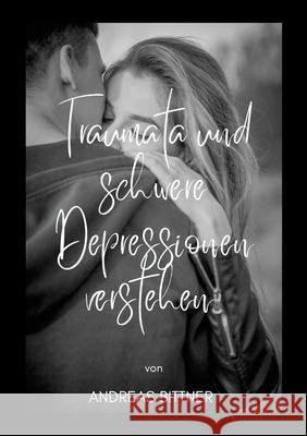 Traumata und schwere Depressionen verstehen Andreas Bittner 9781445787732