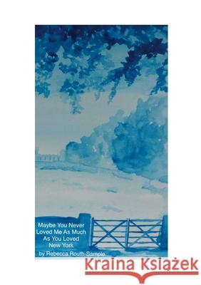 Maybe You Never Loved Me As Much As You Loved New York Rebecca Routh-Sample 9781445787770 Lulu.com