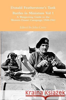 Donald Featherstone's Tank Battles in Miniature Vol 1 a Wargaming Guide to the Western Desert Campaign 1940-1942 John Curry, Donald Featherstone 9781445790640 Lulu.com