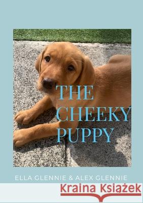 The Cheeky Puppy Ella Glennie Alex Glennie 9781445792811