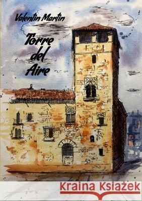 Torre del Aire: Obra de teatro en un acto y seis cuadros Valent?n Mart? Jer?nimo Calvo Rodrigo Mart? 9781445796062