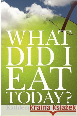 What Did I Eat Today? Kathleen Bartholomew 9781445798585 Lulu.com